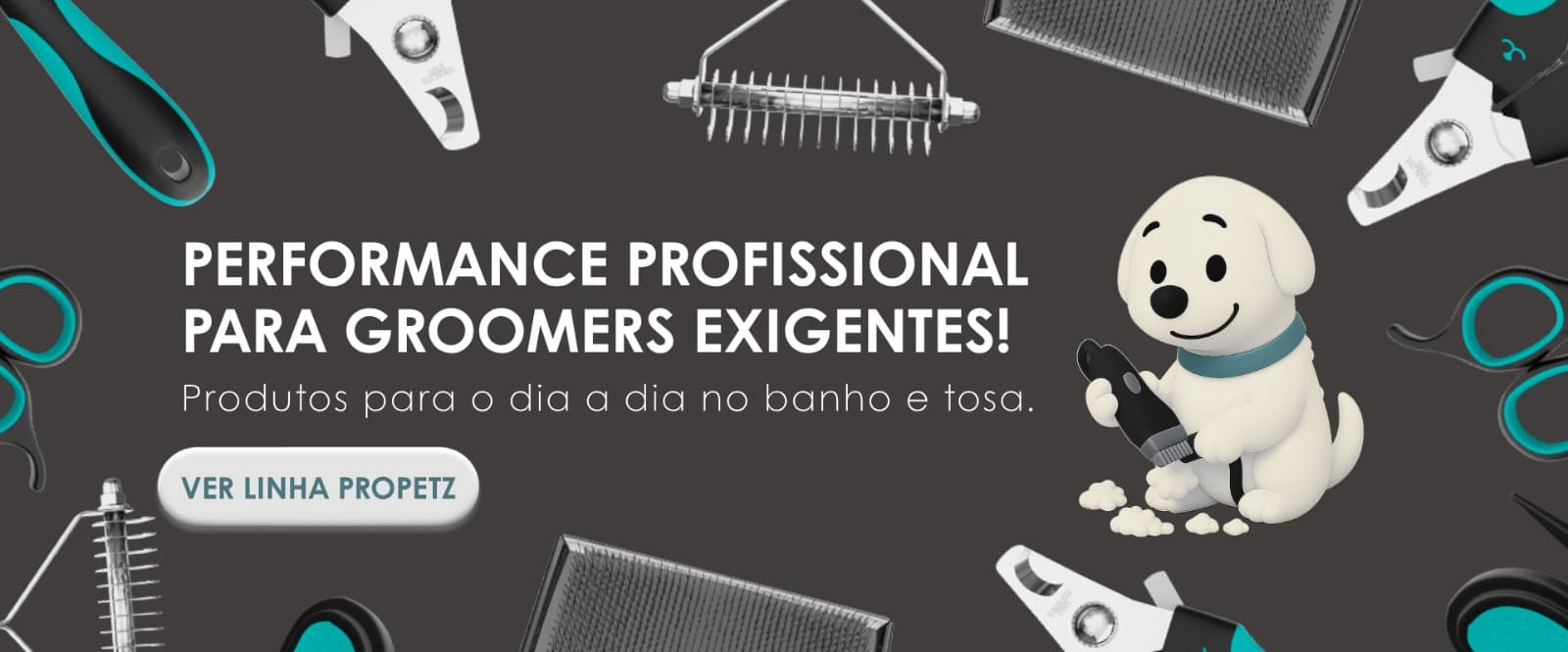 Performance profissional para groomers exigentes! Produtos para o dia a dia no banho e tosa. Ver linha Propetz