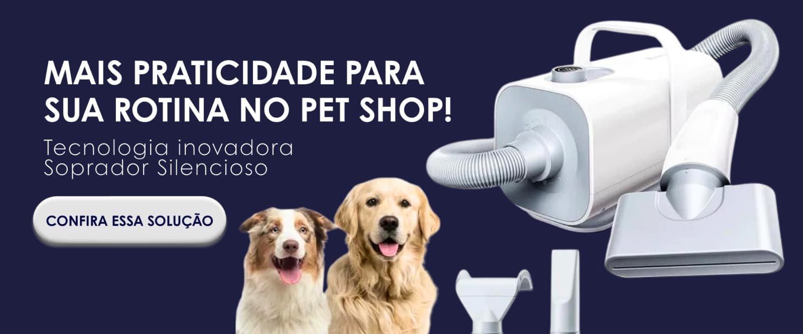 Mais praticidade para sua rotina no pet shop — Tecnologia inovadora, Soprador Silencioso